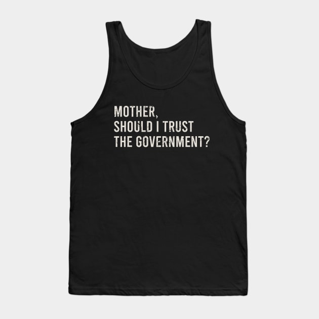 Mother, Should I Trust The Government Tank Top by The Soviere